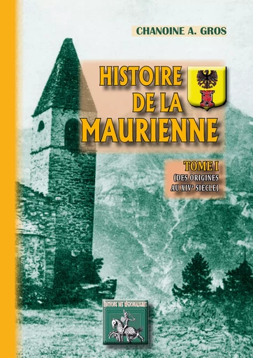 Histoire de la Maurienne (Tome Ier) - Chanoine A. Gros - Editions des Régionalismes