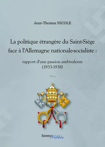 La politique étrangère du Saint-Siège face à l'Allemagne Nationale-Socialiste - Jean-Thomas Nicole - Les Éditions Mélibée