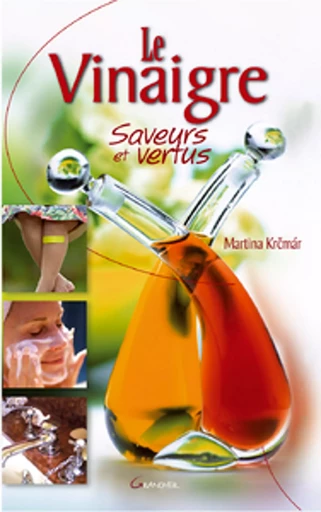 Le Vinaigre - Saveurs et Vertus - Martina Krcmar - Grancher