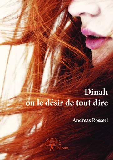 Dinah ou le désir de tout dire - Andreas Rosseel - Editions Edilivre