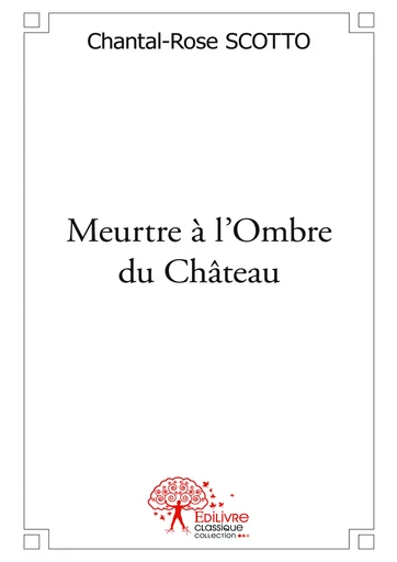 Meurtre à l'Ombre du Château - Chantal-Rose Scotto - Editions Edilivre