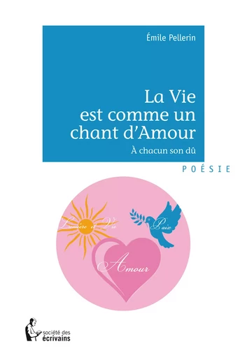 La Vie est comme un chant d'Amour - Emile Pellerin - Société des écrivains