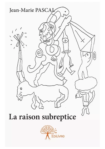 La Raison Subreptice - Jean-Marie Pascal - Editions Edilivre