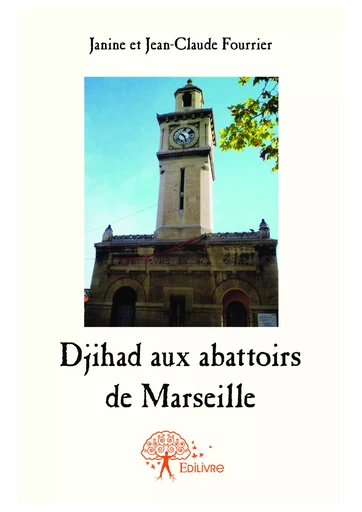 Djihad aux abattoirs de Marseille - Jean-Claude Fourrier, Janine Fourrier - Editions Edilivre