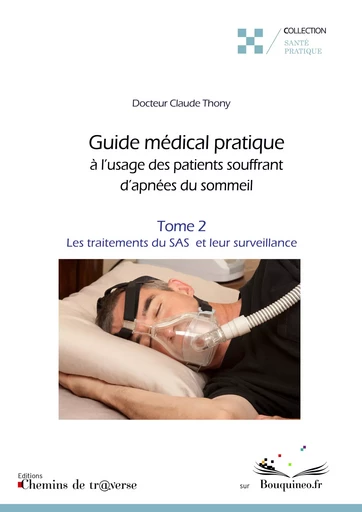 Guide médical pratique à l'usage des patients souffrant d'apnées du sommeil (t. 2) - Claude Thony - Chemins de tr@verse