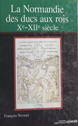 La Normandie des ducs aux rois (Xe-XIIe siècles)