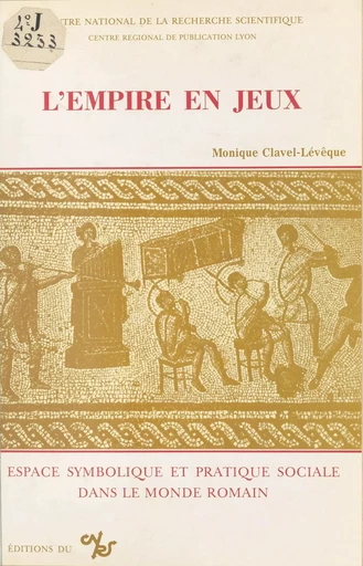 L'empire en jeux : espace symbolique et pratique sociale dans le monde romain - Monique Clavel-Levêque - CNRS Éditions (réédition numérique FeniXX)