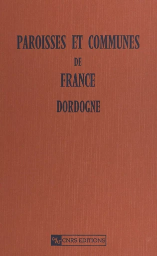 Paroisses et communes de France (Dordogne 24) : dictionnaire d'histoire administrative et démographique - Guy Florenty - CNRS Éditions (réédition numérique FeniXX)