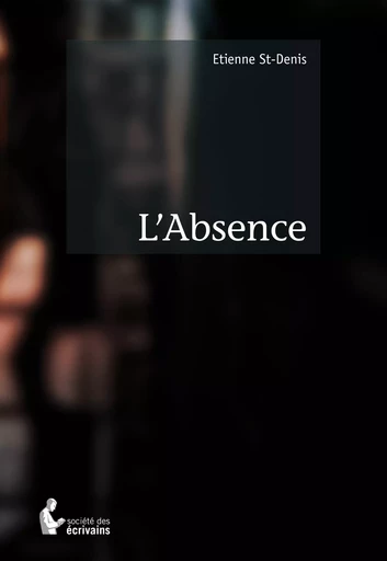 L'Absence - Etienne St-Denis - Société des écrivains