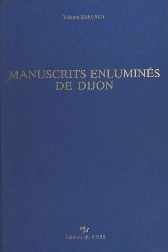 Manuscrits enluminés de Dijon - Yolanta Zaluska - CNRS Éditions (réédition numérique FeniXX) 