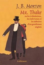 Mr. Thake. Ou les tribulations, les infortunes et les déboires d’un gentleman anglais