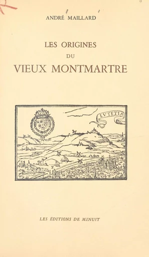 Les origines du vieux Montmartre - André Maillard - Les Éditions de Minuit (réédition numérique FeniXX)