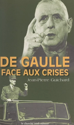 De Gaulle face aux crises, 1940-1968 - Jean-Pierre Guichard - (cherche midi) réédition numérique FeniXX