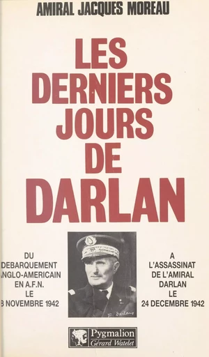 Les derniers jours de Darlan - Jacques Moreau - Pygmalion (réédition numérique FeniXX) 