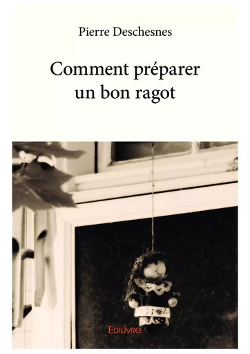 Comment préparer un bon ragot - Pierre Deschesnes - Editions Edilivre