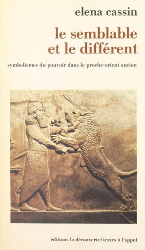 Le semblable et le différent : symbolismes du pouvoir dans le Proche-Orient ancien - Elena Cassin - La Découverte (réédition numérique FeniXX)