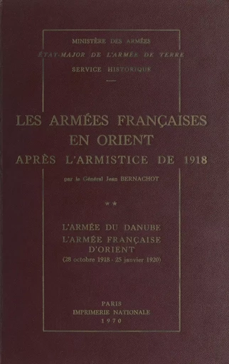 Les armées françaises en Orient après l'armistice de 1918 (2). L'armée du Danube, l'armée française d'Orient (28 octobre 1918-25 janvier 1920) - Jean Bernachot - (Service historique de la Défense) réédition numérique FeniXX