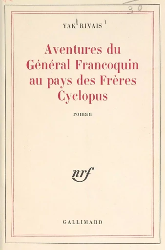 Aventures du général Francoquin au pays des frères Cyclopus - Yak Rivais - Gallimard (réédition numérique FeniXX)