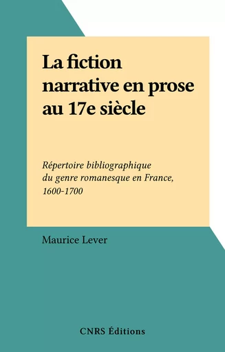 La fiction narrative en prose au 17e siècle - Maurice Lever - CNRS Éditions (réédition numérique FeniXX) 