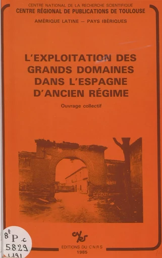 L'exploitation des grands domaines dans l'Espagne d'Ancien Régime - Jean-Pierre Amalric, Pierre Ponsot - CNRS Éditions (réédition numérique FeniXX) 