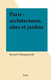 Paris : architectures, sites et jardins