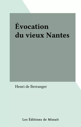 Évocation du vieux Nantes - Henri de Berranger - Les Éditions de Minuit (réédition numérique FeniXX)