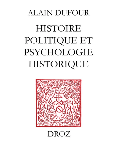 Histoire politique et psychologie historique ; suivi de deux essais sur Humanisme et Réformation ;et Le Mythe de Genève au temps de Calvin - Alain Dufour - Librairie Droz