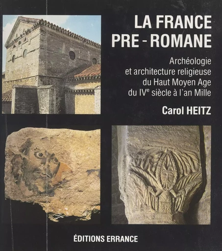 La France pré-romane : archéologie et architecture religieuse du Haut Moyen Âge, du IVe siècle à l'an mille - Carol Heitz - (Errance) réédition numérique FeniXX