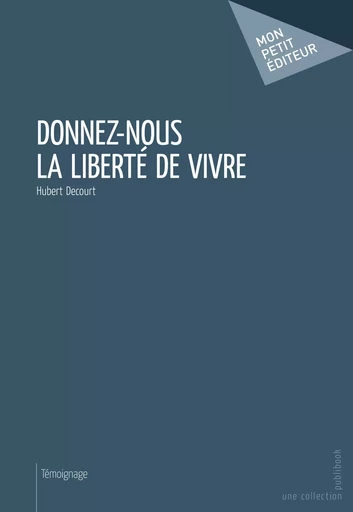 Donnez-nous la liberté de vivre - Hubert Decourt - Mon Petit Editeur