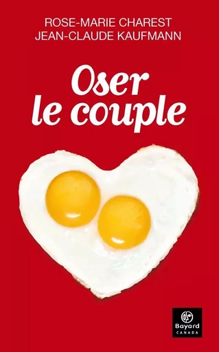 Oser le couple - Rose-Marie Charest, Jean-Claude Kaufmann - Bayard Canada Livres