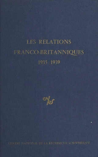 Les relations franco-britanniques : 1935-1939 -  Comité international d'histoire de la Deuxième Guerre mondiale - CNRS Éditions (réédition numérique FeniXX) 