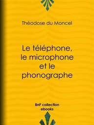 Le téléphone, le microphone et le phonographe