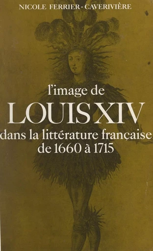 L'Image de Louis XIV dans la littérature française - Nicole Ferrier-Caverivière - Presses universitaires de France (réédition numérique FeniXX)