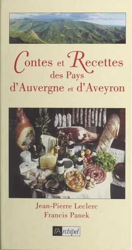 Contes et recettes des pays d'Auvergne et d'Aveyron - Jean-Pierre Leclerc, Francis Panek - (L'Archipel) réédition numérique FeniXX