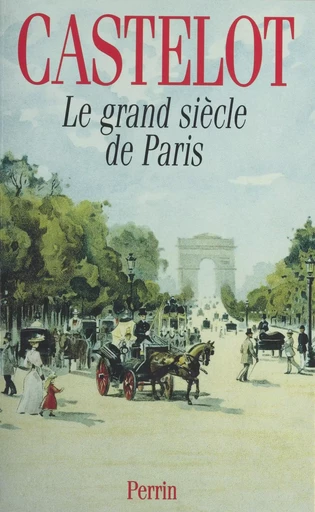 Le Grand Siècle de Paris - André Castelot - Perrin (réédition numérique FeniXX)