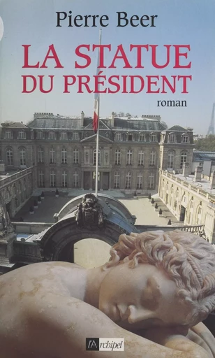 La statue du Président - Pierre Beer de Plas - (L'Archipel) réédition numérique FeniXX