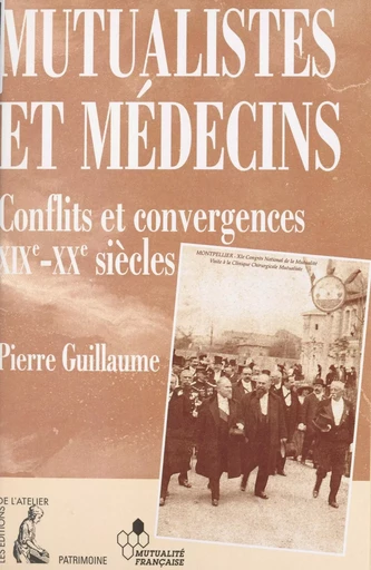 Mutualistes et médecins : conflits et convergences, 19e-20e siècles - Pierre Guillaume - Éditions de l'Atelier (réédition numérique FeniXX) 