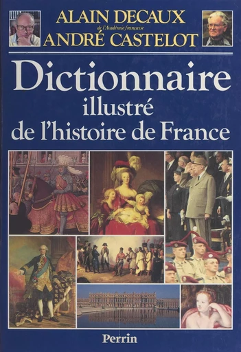 Dictionnaire illustré de l'histoire de France - Alain Decaux - Perrin (réédition numérique FeniXX)