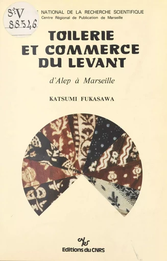 Toilerie et commerce du Levant : d'Alep à Marseille - Katsumi Fukasawa - CNRS Éditions (réédition numérique FeniXX) 