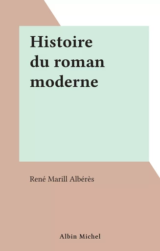 Histoire du roman moderne - René Marill Albérès - (Albin Michel) réédition numérique FeniXX