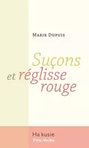 Suçons et réglisse rouge - Marie Dupuis - Éditions Tire-Veille