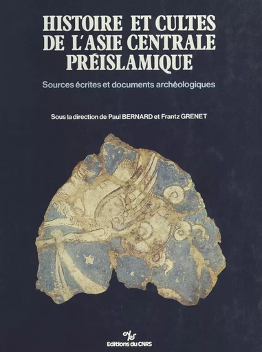 Histoire et cultes de l'Asie centrale préislamique : sources écrites et documents archéologiques - Paul Bernard - CNRS Éditions (réédition numérique FeniXX)