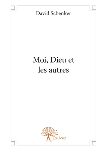 Moi, Dieu et les autres - David Schenker - Editions Edilivre