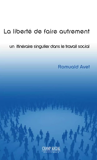 La liberté de faire autrement - Romuald Avet - Champ social Editions