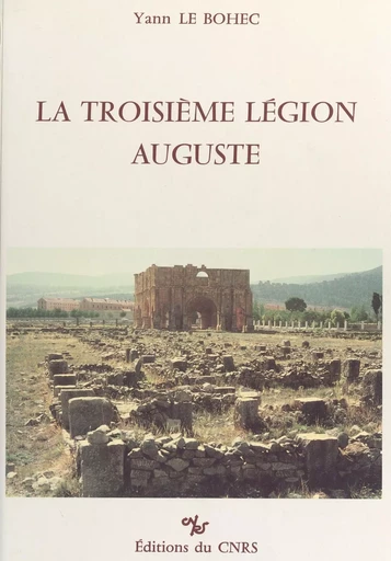 La troisième légion Auguste - Yann Le Bohec - CNRS Éditions (réédition numérique FeniXX)