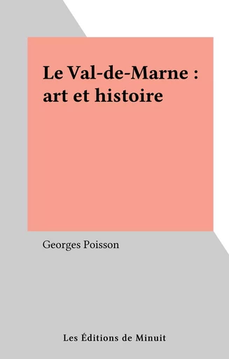 Le Val-de-Marne : art et histoire - Georges Poisson - Les Éditions de Minuit (réédition numérique FeniXX)