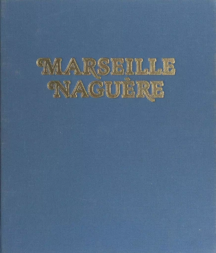 Marseille naguère, 1859-1939 - Gérard Detaille - Payot & Rivages (réédition numérique FeniXX) 