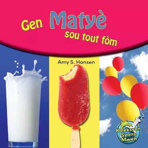 Gen Matyè Sou Tout Fòm/ Matter Comes In All ShapesGen Matyè Sou Tout Fòm / Matter Comes In All Shapes - Amy S. Hansen - Educa Vision Inc.