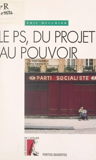 Le PS, du projet au pouvoir : l'impossible concordance - Éric Melchior - Éditions de l'Atelier (réédition numérique FeniXX) 