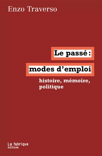 Le passé, modes d'emploi - Enzo Traverso - La fabrique éditions